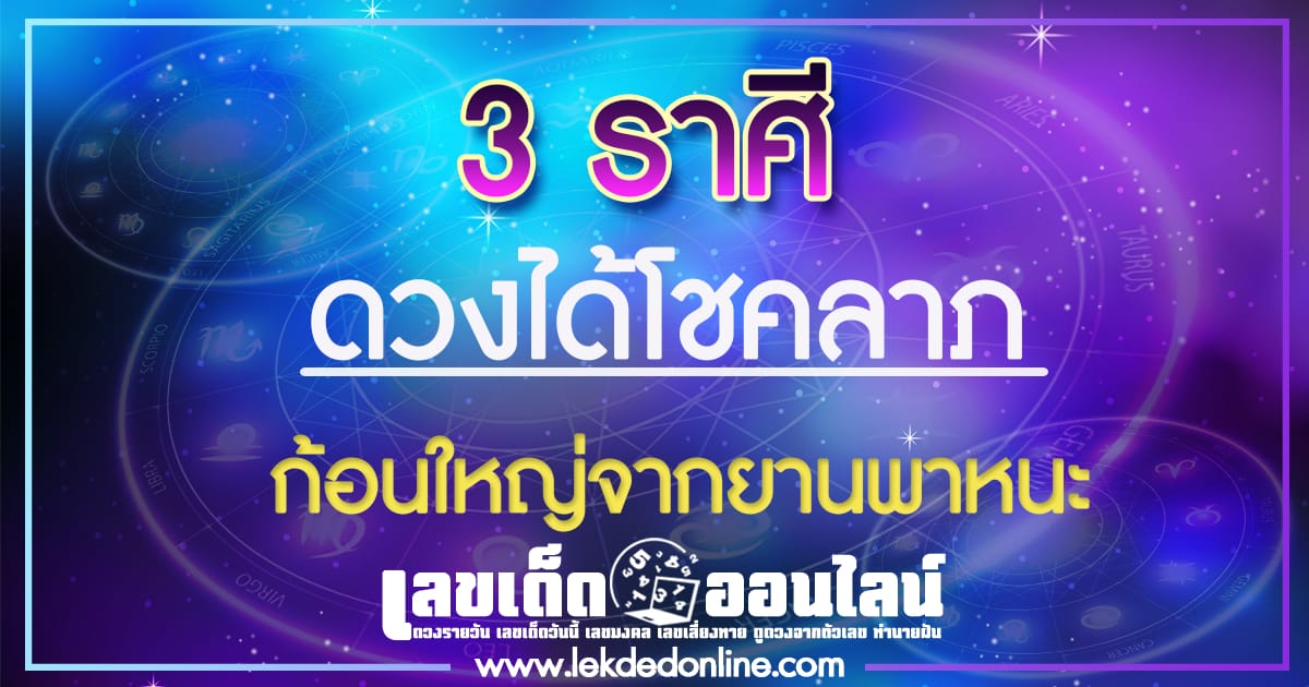 ดูดวง 3 ราศี ดวงได้โชคลาภ ก้อนใหญ่จากยานพาหนะ
